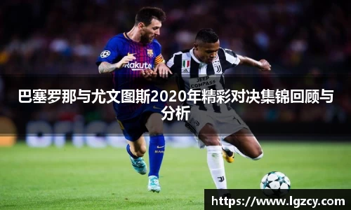 巴塞罗那与尤文图斯2020年精彩对决集锦回顾与分析